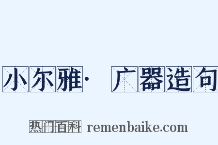小尔雅·广器造句是什么意思的图片